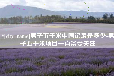 白山男子五千米中国记录是多少-男子五千米项目一直备受关注