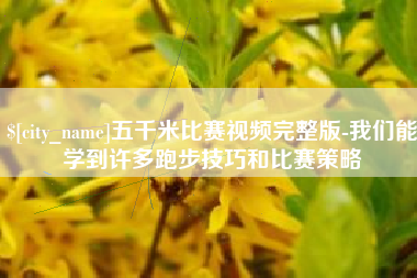 白山五千米比赛视频完整版-我们能学到许多跑步技巧和比赛策略