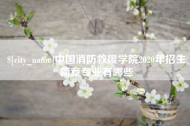 白山中国消防救援学院2020年招生简章专业有哪些
