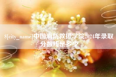 白山中国消防救援学院2024年录取分数线是多少