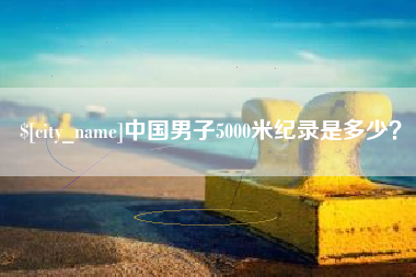 白山中国男子5000米纪录是多少？