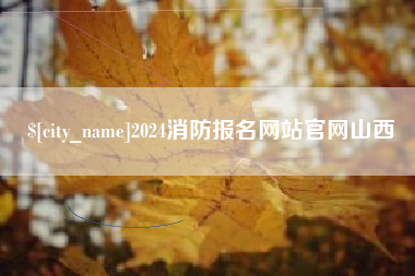 白山2024消防报名网站官网山西