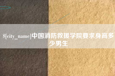 白山中国消防救援学院要求身高多少男生