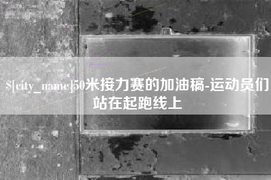 白山50米接力赛的加油稿-运动员们站在起跑线上