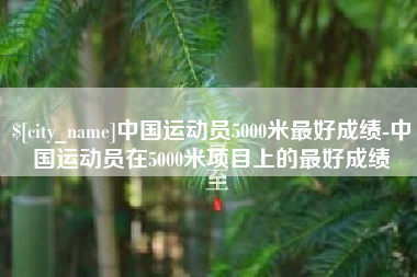 白山中国运动员5000米最好成绩-中国运动员在5000米项目上的最好成绩