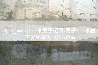 白山5000米男子记录-男子5000米跑世界纪录为12分37秒35