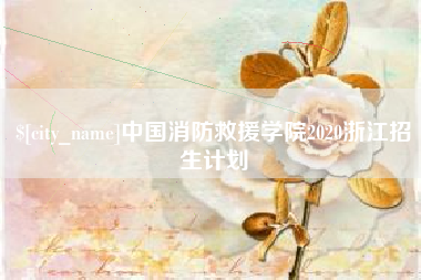 白山中国消防救援学院2020浙江招生计划