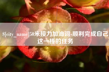 白山50米接力加油词-顺利完成自己这一棒的任务