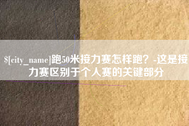 白山跑50米接力赛怎样跑？-这是接力赛区别于个人赛的关键部分