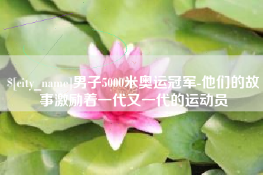 白山男子5000米奥运冠军-他们的故事激励着一代又一代的运动员