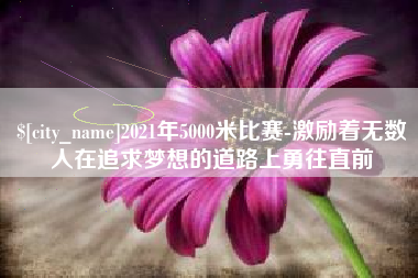 白山2021年5000米比赛-激励着无数人在追求梦想的道路上勇往直前