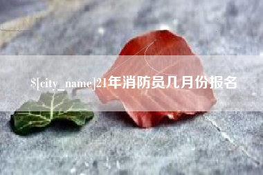 白山21年消防员几月份报名
