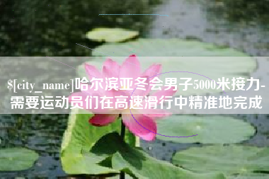 白山哈尔滨亚冬会男子5000米接力-需要运动员们在高速滑行中精准地完成