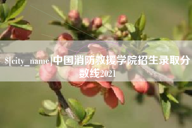 白山中国消防救援学院招生录取分数线2021