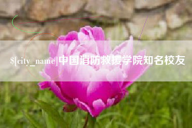 白山中国消防救援学院知名校友