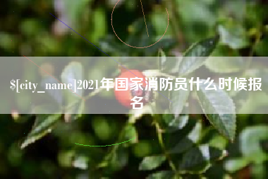 白山2021年国家消防员什么时候报名