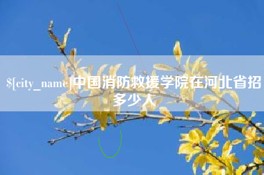 白山中国消防救援学院在河北省招多少人