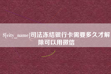 白山司法冻结银行卡需要多久才解除可以用微信