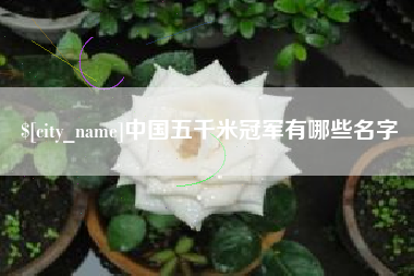 白山中国五千米冠军有哪些名字