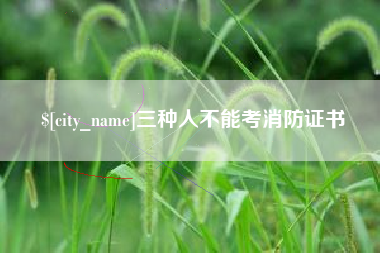 白山三种人不能考消防证书